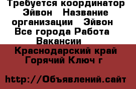 Требуется координатор Эйвон › Название организации ­ Эйвон - Все города Работа » Вакансии   . Краснодарский край,Горячий Ключ г.